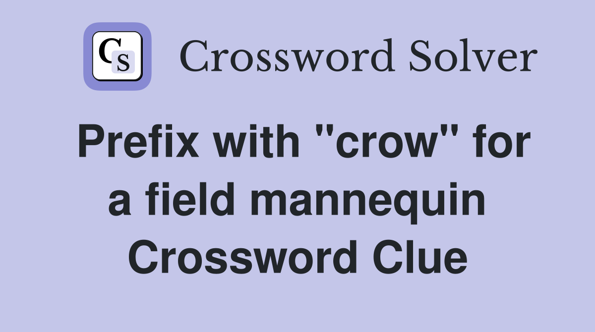 Prefix with "crow" for a field mannequin Crossword Clue Answers